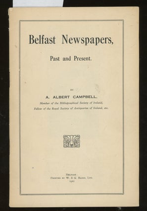 Item #z014969 Belfast Newspapers, Past and Present. A. Albert Campbell
