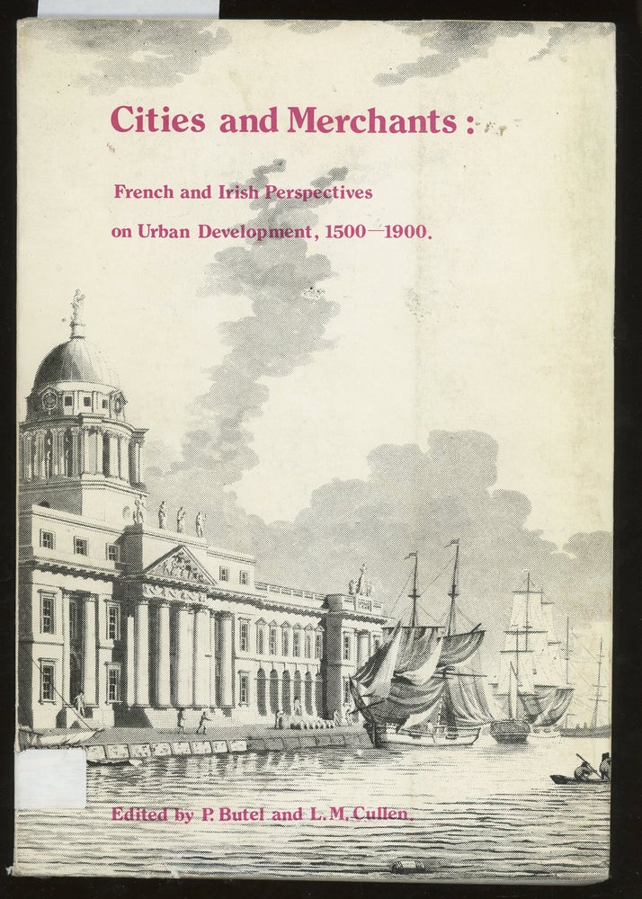 Item #z014988 Cities and Merchants: French and Irish Perspectives on Urban Development, 1500-1900, Proceedings of the Fourth Franco-Irish Seminar of Social and Economic Historians. Paul Butel, L. M. Cullen.