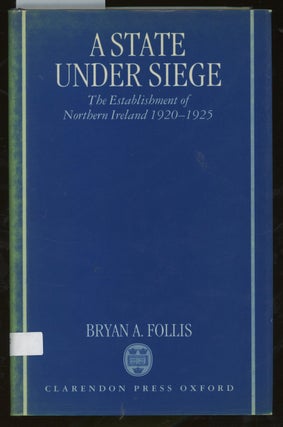 Item #z015015 A State Under Siege: The Establishment of Northern Ireland, 1920-1925. Bryan A. Follis