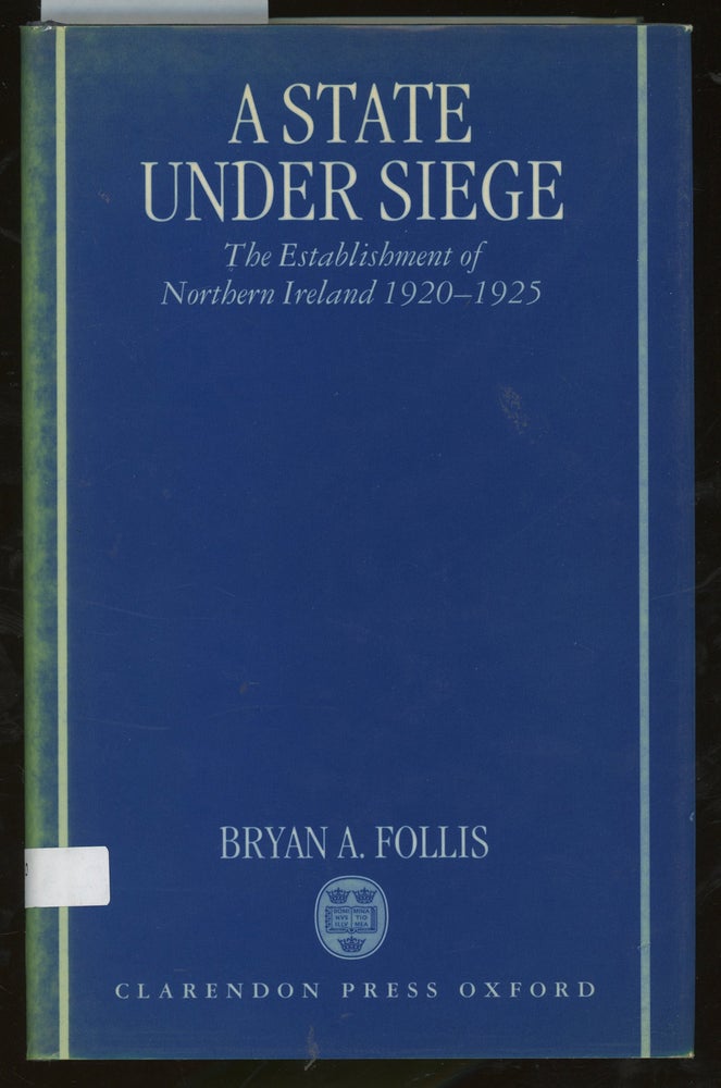 Item #z015015 A State Under Siege: The Establishment of Northern Ireland, 1920-1925. Bryan A. Follis.