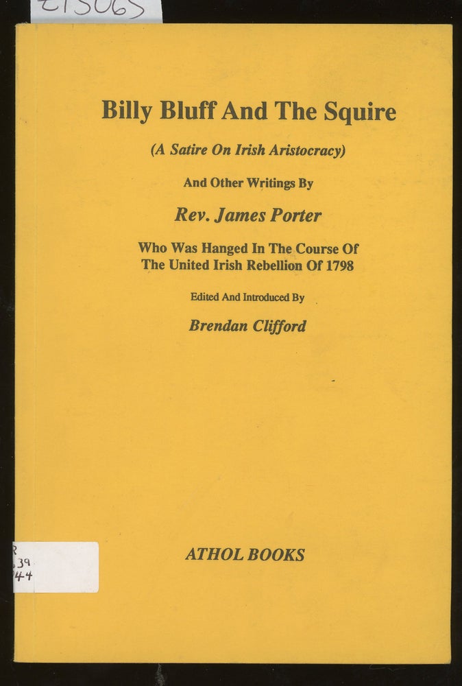 Item #z015065 Billy Bluff and the Squire: Satire on the Irish Aristocracy and Other Writings By Rev. James Porter, Who Was Hanged in the Course of The United Irish Rebellion of 1798. James Porter, Brendan Clifford.