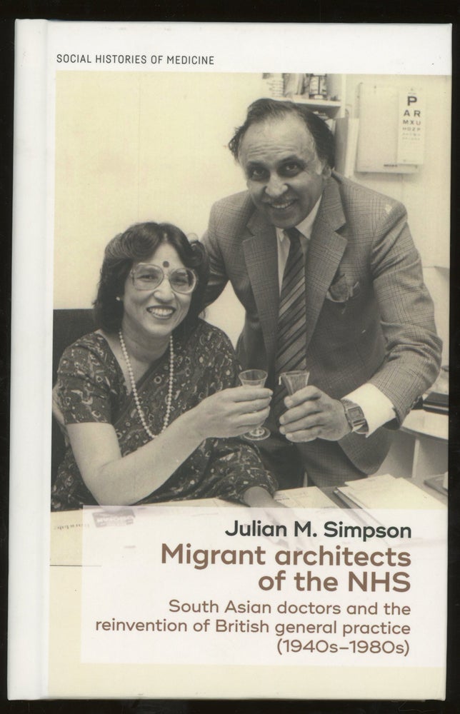 Item #z015566 Migrant Architects of the NHS: South Asian Doctors and the Reinvention of British General Practice (1940s-1980s) (Social Histories of Medicine). Julian Simpson.