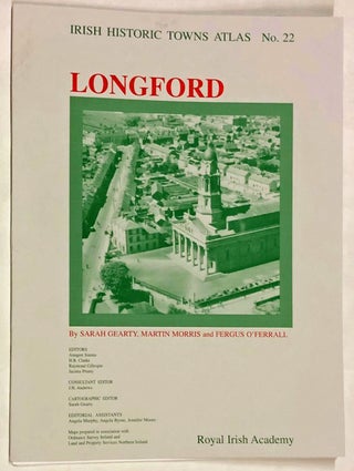 Item #z015780 Longford (Irish Historic Towns Atlas No. 22). Sarah Gearty, Martin Morris, Fergus...