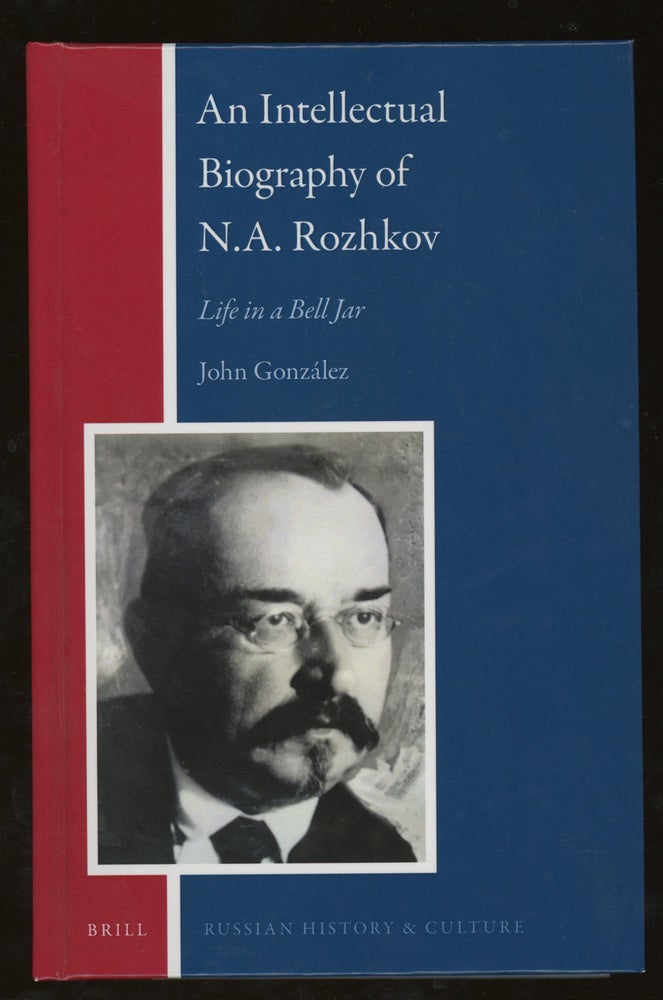 Item #z015845 An Intellectual Biography of N. A. Rozhkov: Life in a Bell Jar (Russian History and Culture). John Gonzalez.