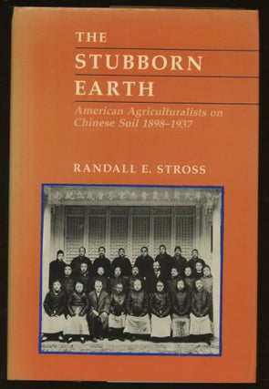Item #z015968 The Stubborn Earth: American Agriculturalists on Chinese Soil, 1898-1937. Randall...