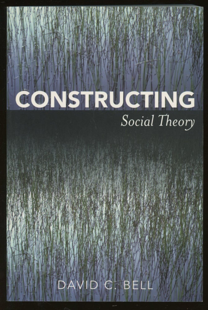 Item #z015972 Constructing Social Theory. David C. Bell.