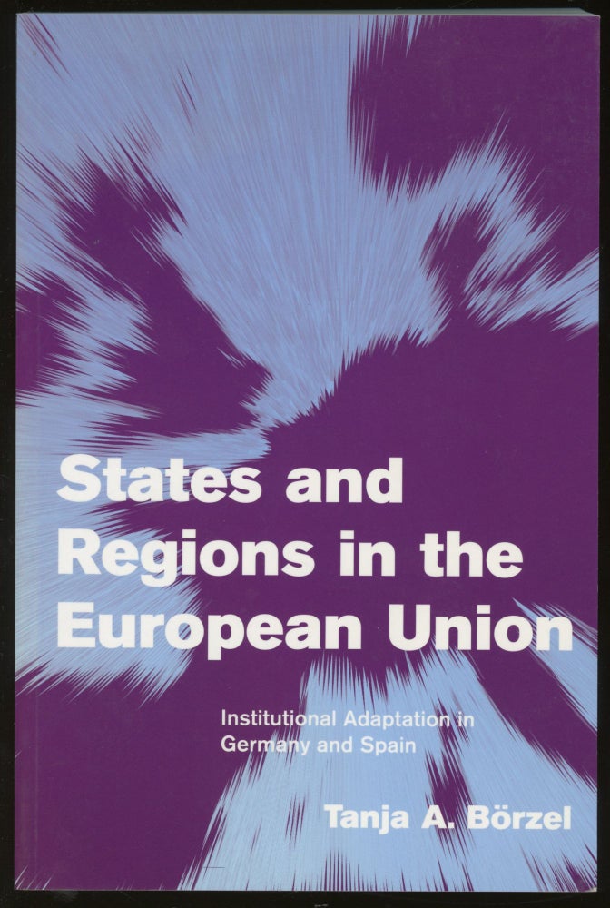 Item #z016052 States and Regions in the European Union: Institutional Adaptation in Germany and Spain. Tanja A. Borzel.