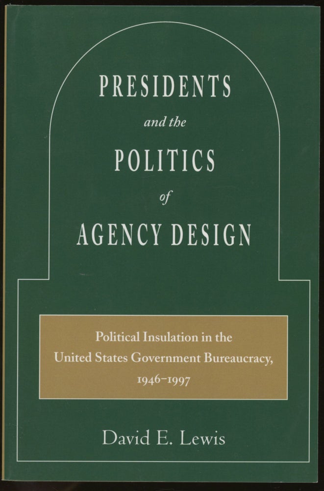 Item #z016058 Presidents and the Politics of Agency Design: Political Insulation in the United States Government Bureaucracy, 1946-1997. David E. Lewis.