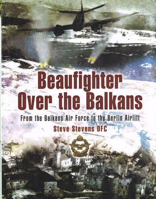 Item #z04865 BEAUFIGHTER OVER THE BALKANS From the Balkan Air Force to the Berlin Airlift. Steve...