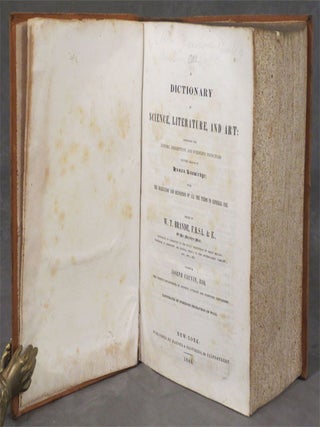 A Dictionary of Science, Literature, and Art: Comprising the History, Description, and Scientific Principles of Every Branch of Human Knowledge...