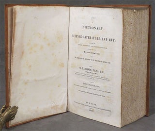 A Dictionary of Science, Literature, and Art: Comprising the History, Description, and Scientific Principles of Every Branch of Human Knowledge...