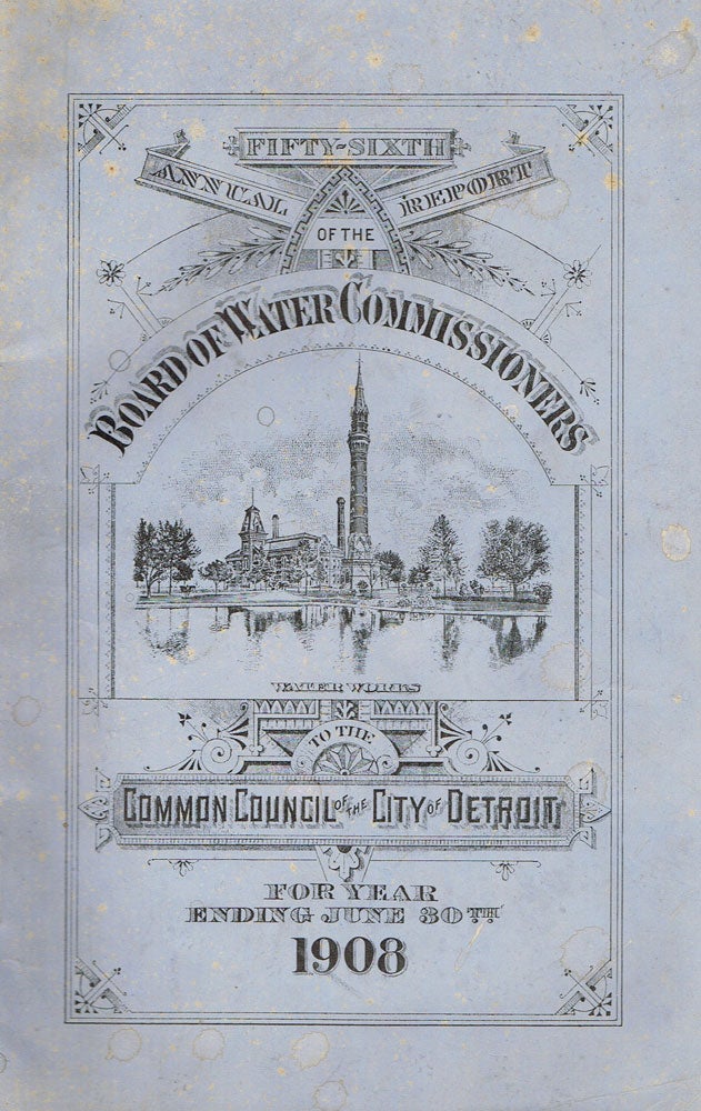 Item #z06105 Fifty-Sixth Annual Report of the Board of Water Commissioners of the City of Detroit to the Common Council of the City of Detroit together with the Reports of the Officers of the Board for Year ending June 30th, 1908. Board of Water Commissioners.