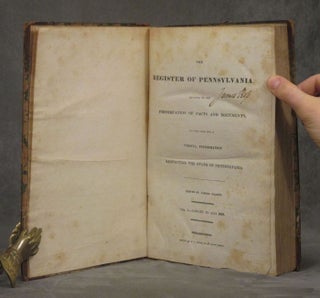 The Register of Pennsylvania. Devoted to the Preservation of Facts and Documents, and Every Other Kind of Useful Information Respecting the State of Pennsylvania. [11 of 16 Volumes: Vols. 1, 3, 4, 8-10, 12-16]