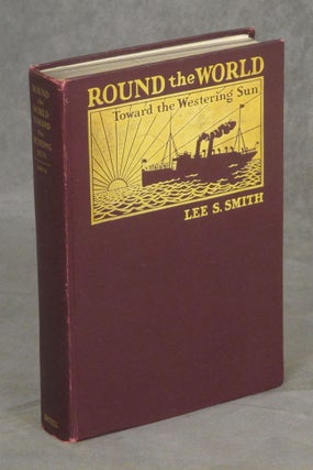 Item #z07996 Round the World Toward the Westering Sun, SIGNED by the Author. Lee S. Smith