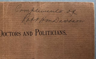 Doctors and Politicians: A Series of Letters Reprinted from the Medical Record, of December 7th, 1889, and from Several Subsequent Numbers of this Journal, INSCRIBED by the Author