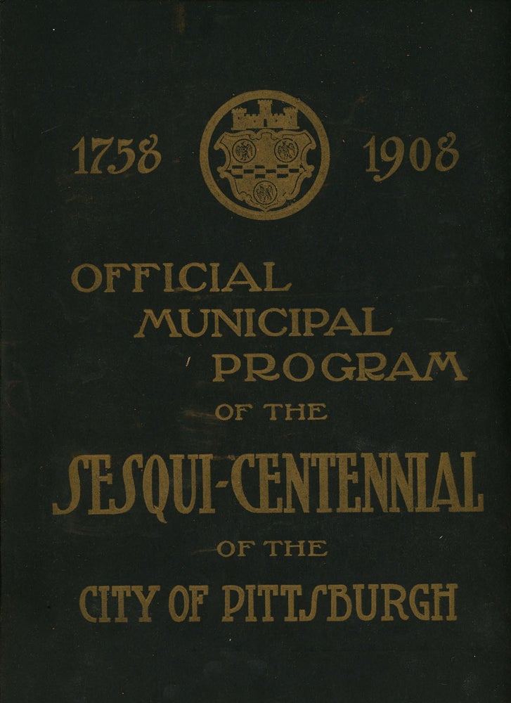 Item #z08766 Official Municipal Program of the Sesqui-Centennial Celebration of the City of Pittsburgh, September Twenty-Seventh to October Third and November Twenty-Fifth, Nineteen Hundred and Eight. Municipality of the City of Pittsburgh.