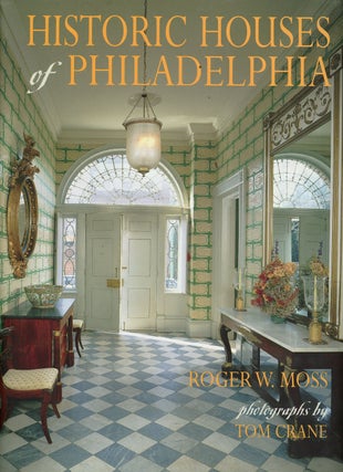 Item #z09244 Historic Houses of Philadelphia, A Tour of the Region's Museum Homes. Roger W. Moss,...